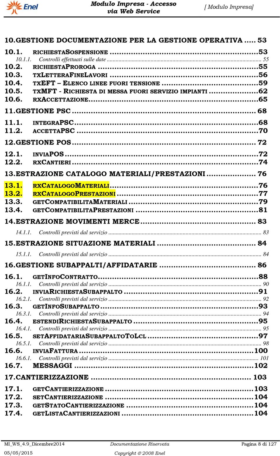 .. 70 12. GESTIONE POS... 72 12.1. INVIAPOS... 72 12.2. RXCANTIERI... 74 13. ESTRAZIONE CATALOGO MATERIALI/PRESTAZIONI... 76 13.1. RXCATALOGOMATERIALI... 76 13.2. RXCATALOGOPRESTAZIONI... 77 13.3. GETCOMPATIBILITAMATERIALI.