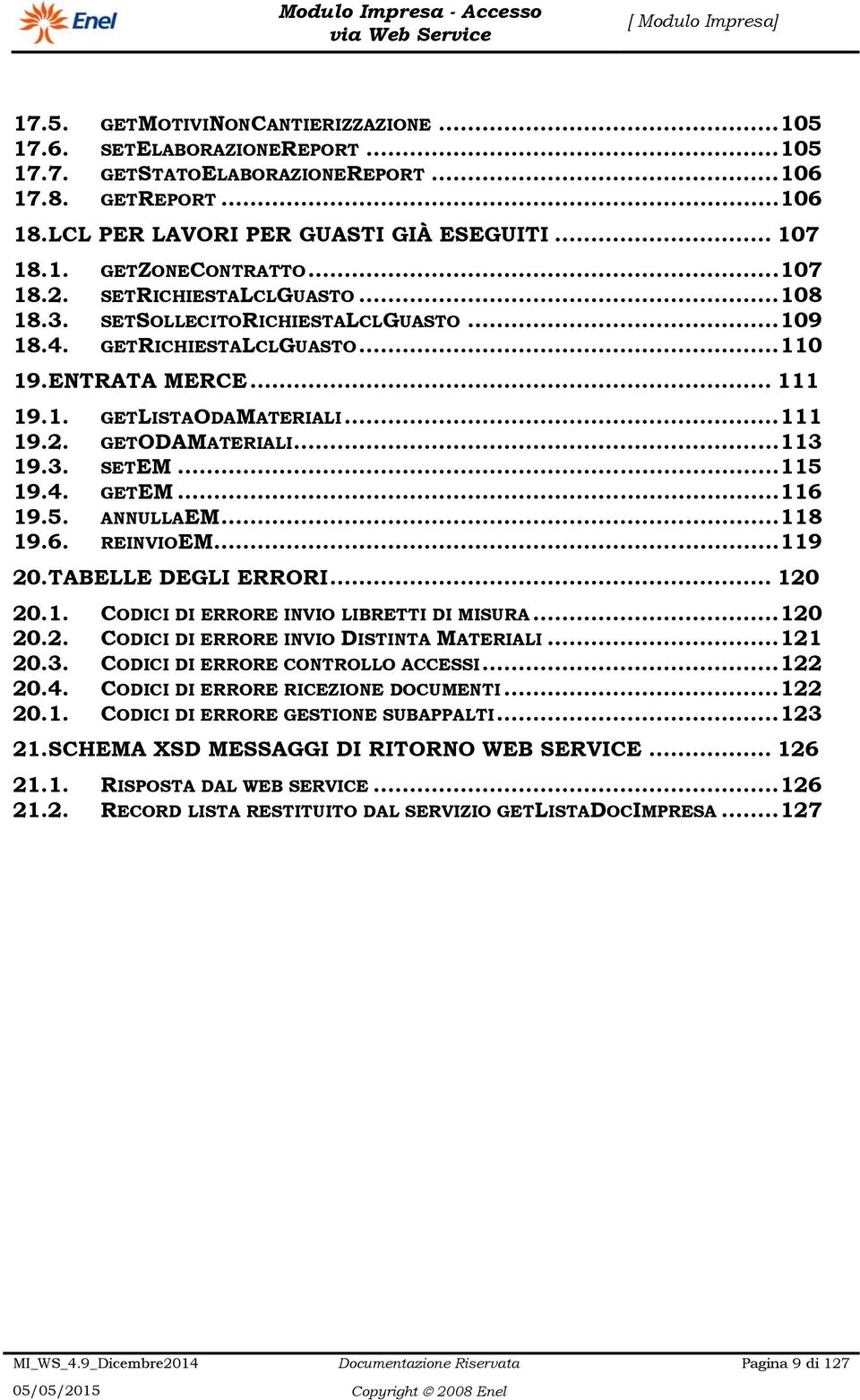 .. 113 19.3. SETEM... 115 19.4. GETEM... 116 19.5. ANNULLAEM... 118 19.6. REINVIOEM... 119 20. TABELLE DEGLI ERRORI... 120 20.1. CODICI DI ERRORE INVIO LIBRETTI DI MISURA... 120 20.2. CODICI DI ERRORE INVIO DISTINTA MATERIALI.