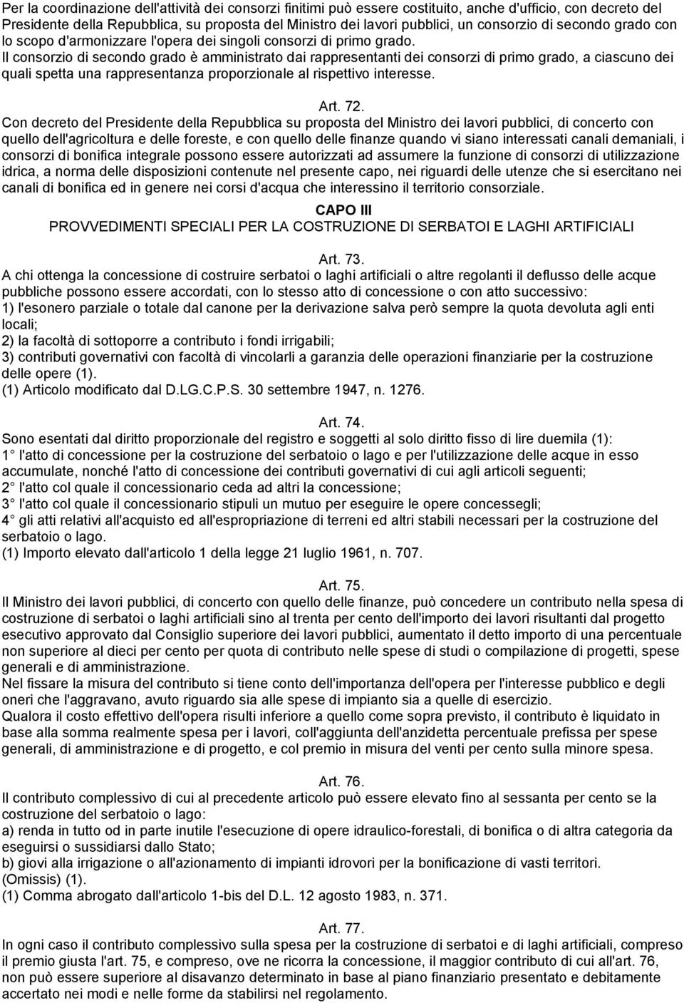 Il consorzio di secondo grado è amministrato dai rappresentanti dei consorzi di primo grado, a ciascuno dei quali spetta una rappresentanza proporzionale al rispettivo interesse. Art. 72.