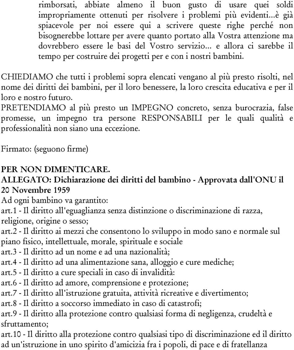 bambini. CHIEDIAMO che tutti i problemi sopra elencati vengano al più presto risolti, nel nome dei diritti dei bambini, per il loro benessere, la loro crescita educativa e per il loro e nostro futuro.