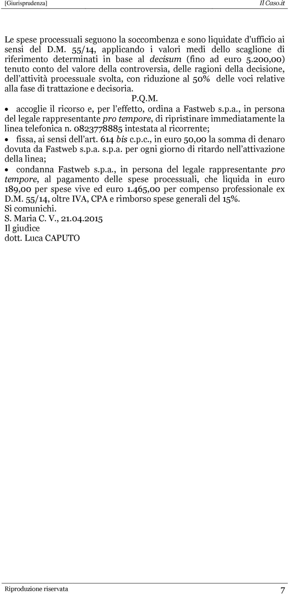 M. accoglie il ricorso e, per l effetto, ordina a Fastweb s.p.a., in persona del legale rappresentante pro tempore, di ripristinare immediatamente la linea telefonica n.