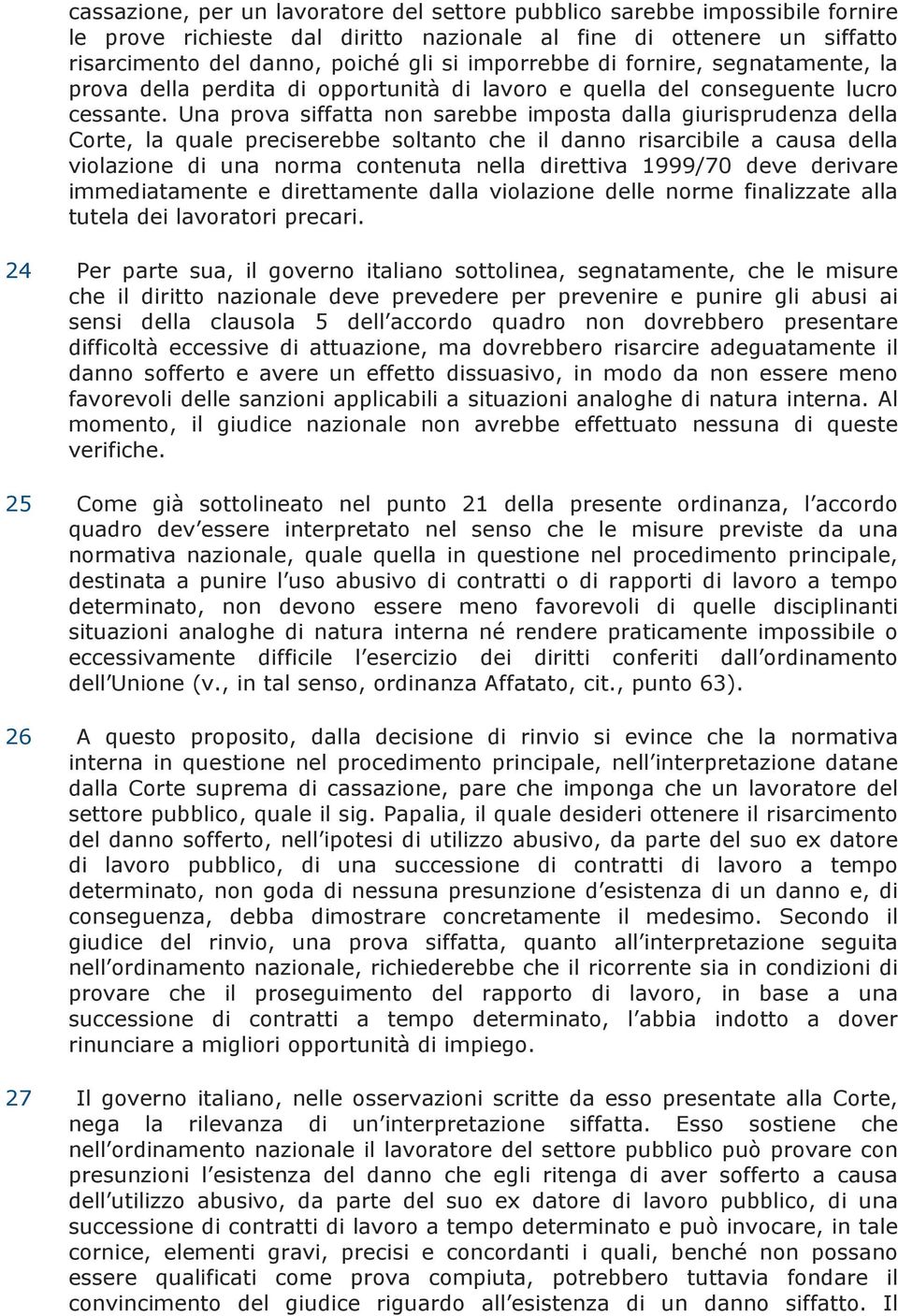 Una prova siffatta non sarebbe imposta dalla giurisprudenza della Corte, la quale preciserebbe soltanto che il danno risarcibile a causa della violazione di una norma contenuta nella direttiva