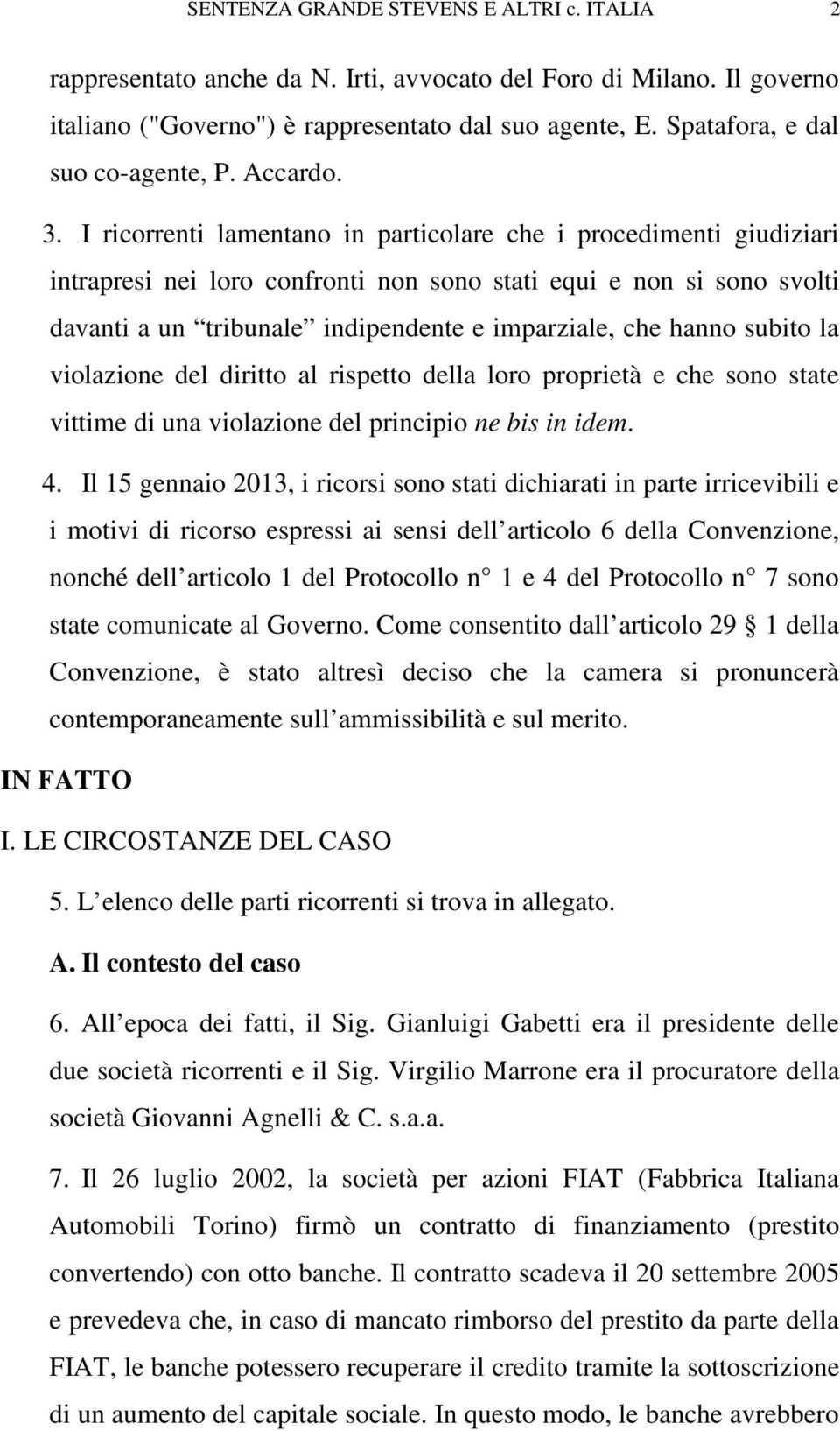 I ricorrenti lamentano in particolare che i procedimenti giudiziari intrapresi nei loro confronti non sono stati equi e non si sono svolti davanti a un tribunale indipendente e imparziale, che hanno