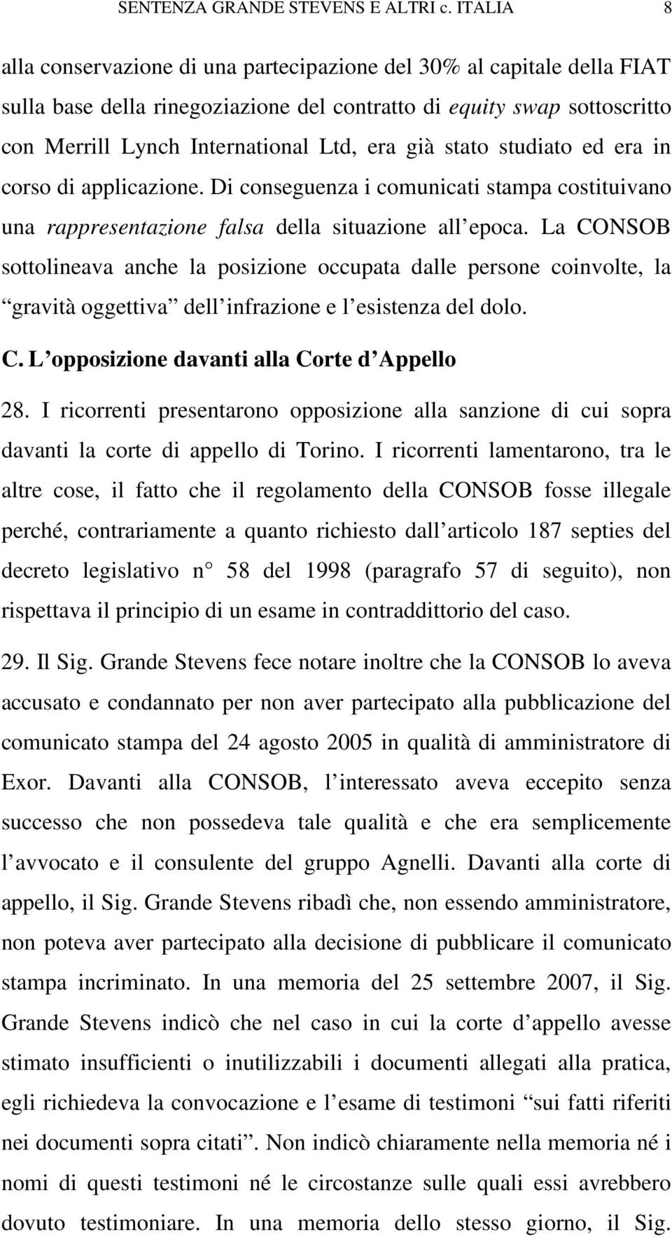 stato studiato ed era in corso di applicazione. Di conseguenza i comunicati stampa costituivano una rappresentazione falsa della situazione all epoca.