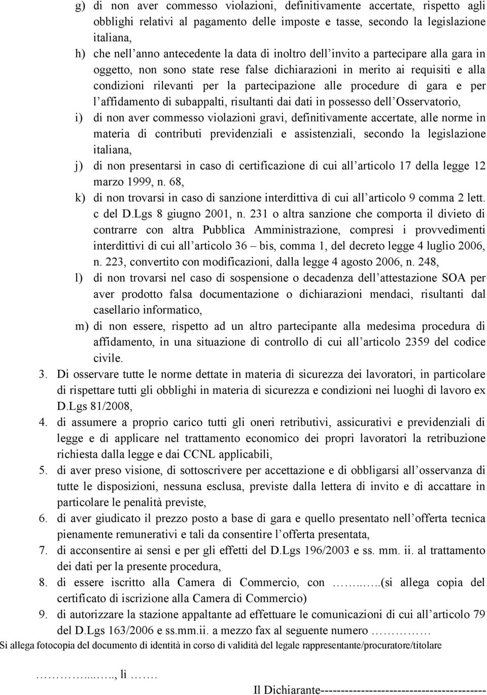 e per l affidamento di subappalti, risultanti dai dati in possesso dell Osservatorio, i) di non aver commesso violazioni gravi, definitivamente accertate, alle norme in materia di contributi