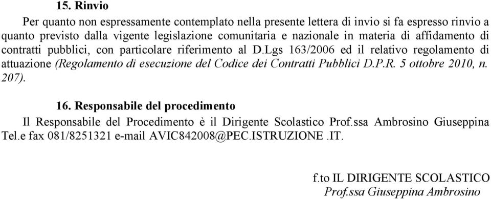 Lgs 163/2006 ed il relativo regolamento di attuazione (Regolamento di esecuzione del Codice dei Contratti Pubblici D.P.R. 5 ottobre 2010, n. 207). 16. Responsabile del procedimento Il Responsabile del Procedimento è il Dirigente Scolastico Prof.