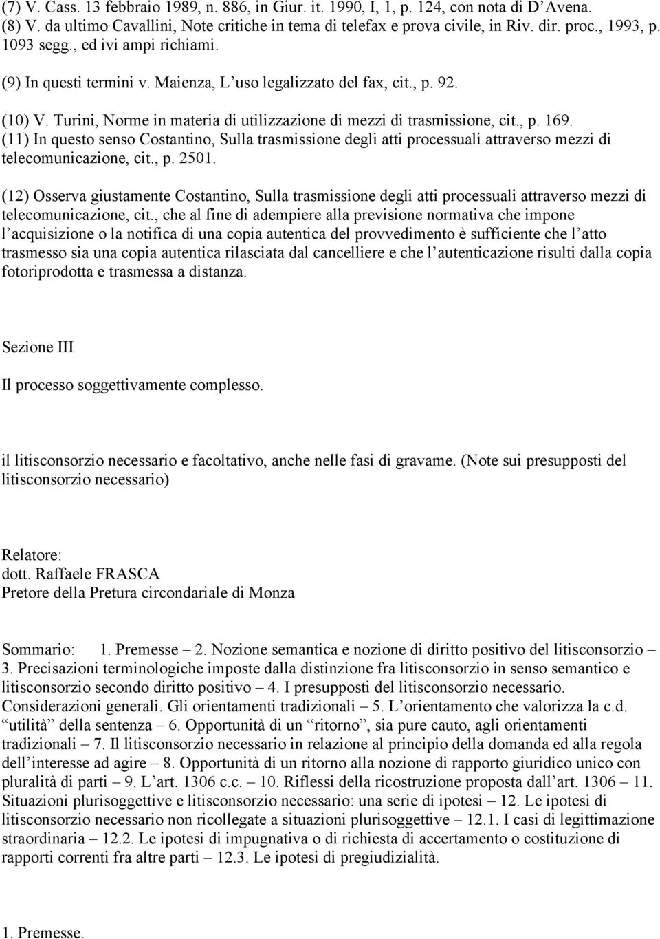 (11) In questo senso Costantino, Sulla trasmissione degli atti processuali attraverso mezzi di telecomunicazione, cit., p. 2501.