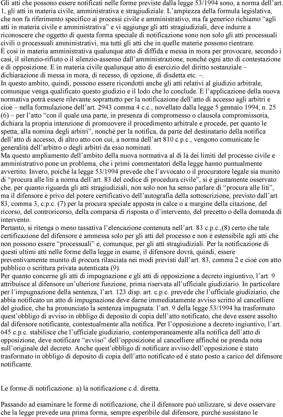 stragiudiziali, deve indurre a riconoscere che oggetto di questa forma speciale di notificazione sono non solo gli atti processuali civili o processuali amministrativi, ma tutti gli atti che in