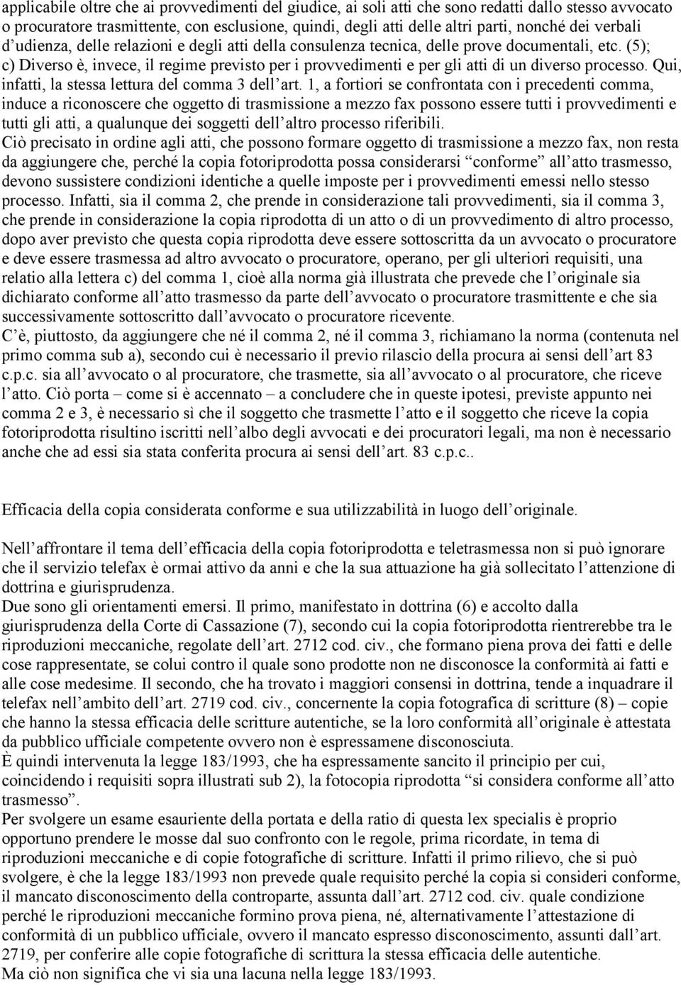 (5); c) Diverso è, invece, il regime previsto per i provvedimenti e per gli atti di un diverso processo. Qui, infatti, la stessa lettura del comma 3 dell art.