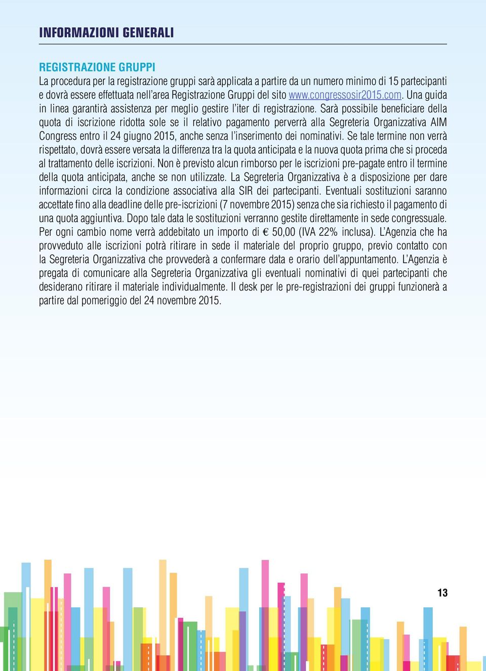 Sarà possibile beneficiare della quota di iscrizione ridotta sole se il relativo pagamento perverrà alla Segreteria Organizzativa AIM Congress entro il 24 giugno 2015, anche senza l inserimento dei