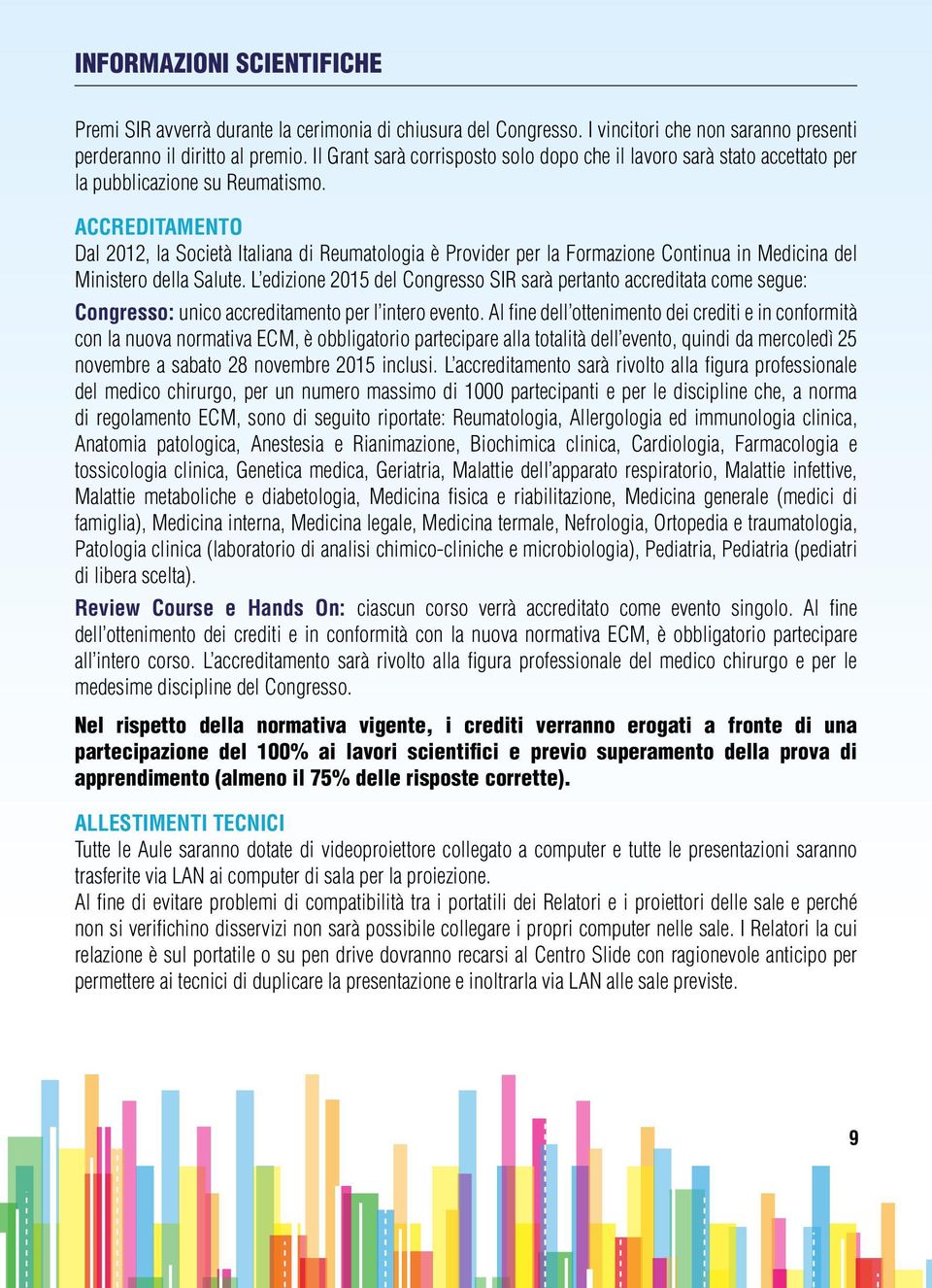 ACCREDITAMENTO Dal 2012, la Società Italiana di Reumatologia è Provider per la Formazione Continua in Medicina del Ministero della Salute.