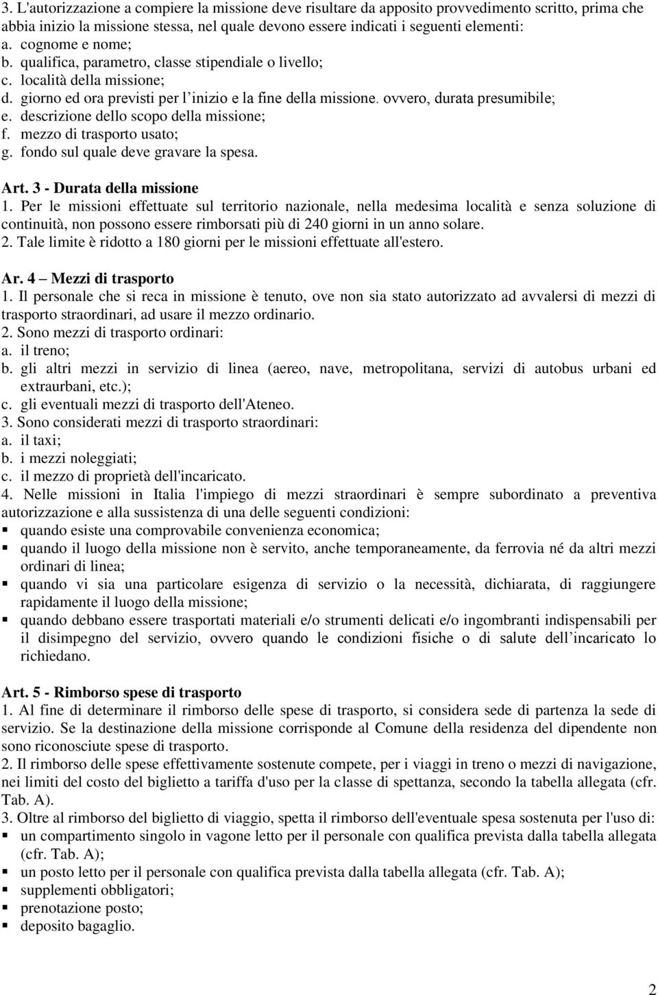 descrizione dello scopo della missione; f. mezzo di trasporto usato; g. fondo sul quale deve gravare la spesa. rt. 3 - urata della missione 1.