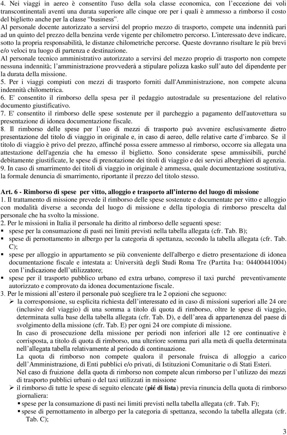 l personale docente autorizzato a servirsi del proprio mezzo di trasporto, compete una indennità pari ad un quinto del prezzo della benzina verde vigente per chilometro percorso.