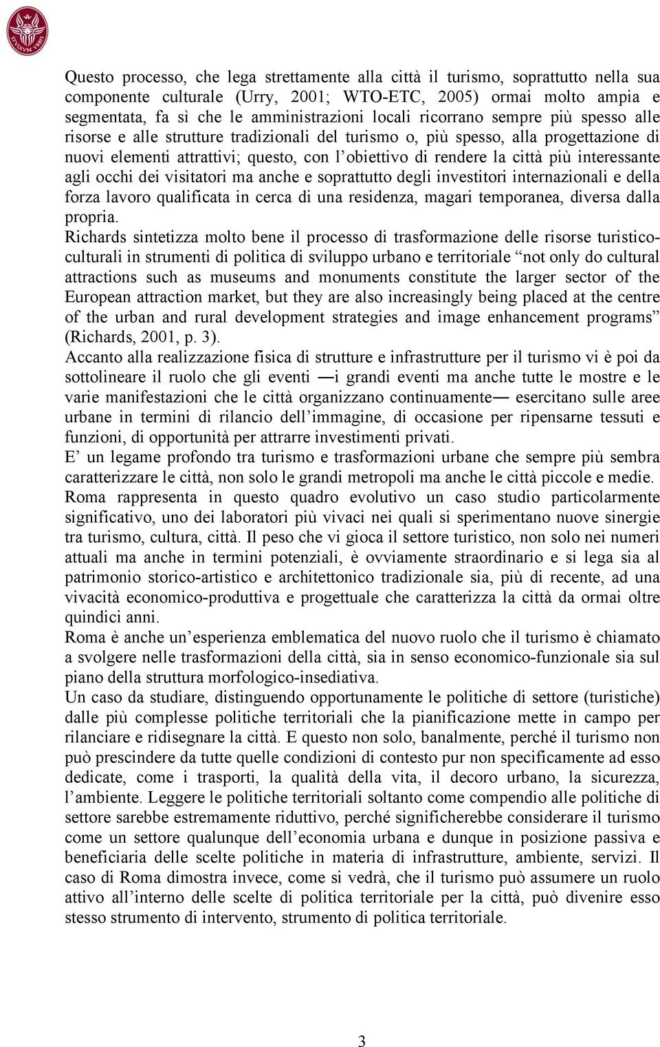 più interessante agli occhi dei visitatori ma anche e soprattutto degli investitori internazionali e della forza lavoro qualificata in cerca di una residenza, magari temporanea, diversa dalla propria.