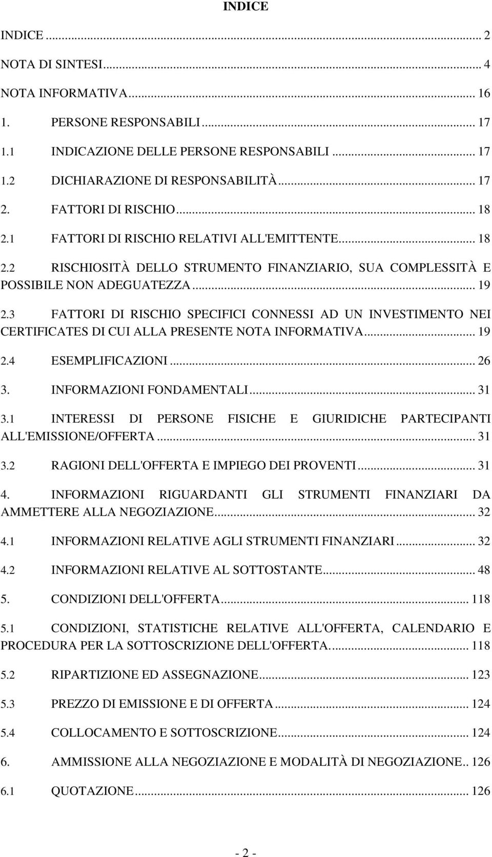 3 FATTORI DI RISCHIO SPECIFICI CONNESSI AD UN INVESTIMENTO NEI CERTIFICATES DI CUI ALLA PRESENTE NOTA INFORMATIVA... 19 2.4 ESEMPLIFICAZIONI... 26 3. INFORMAZIONI FONDAMENTALI... 31 3.