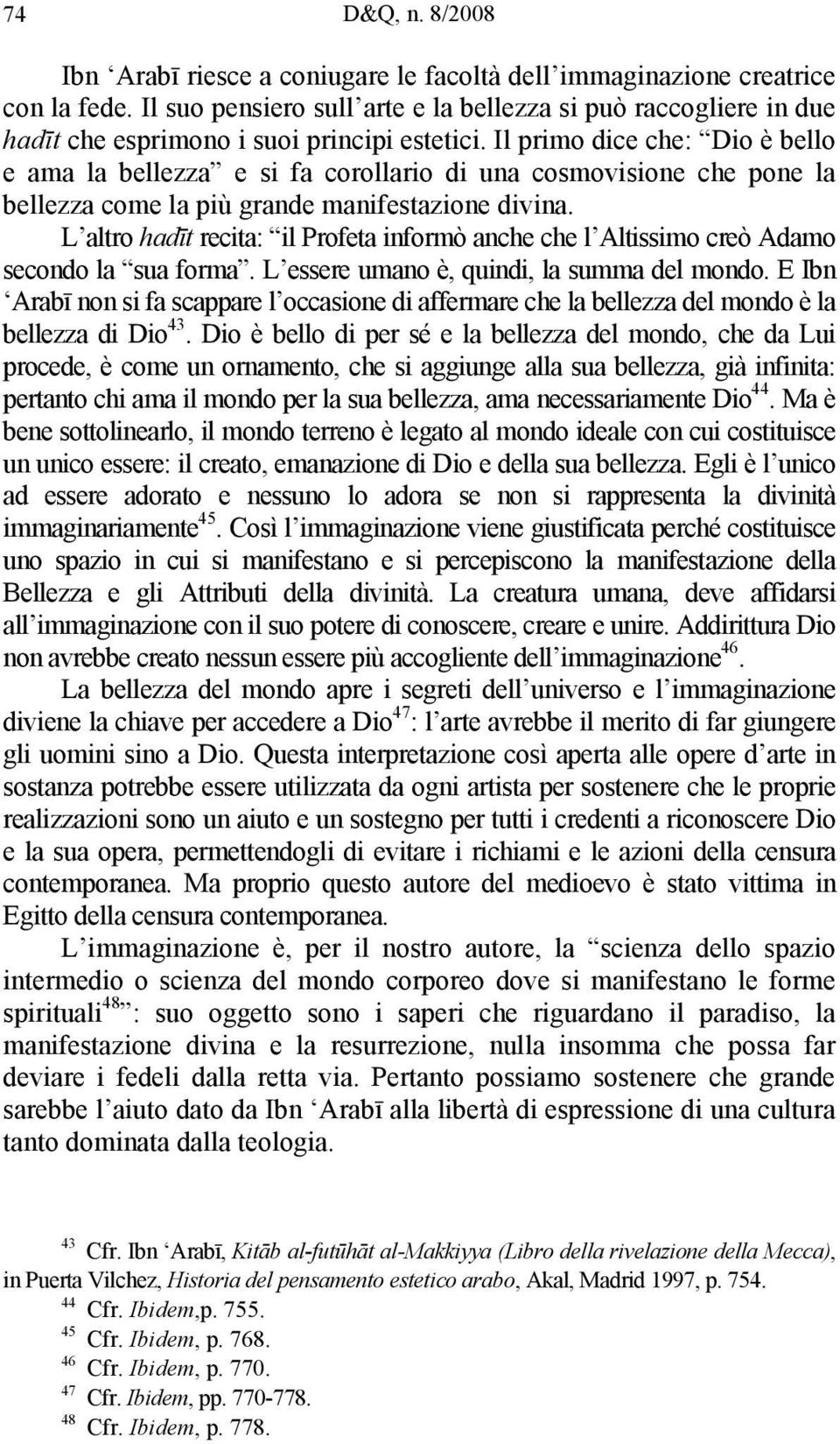 Il primo dice che: Dio è bello e ama la bellezza e si fa corollario di una cosmovisione che pone la bellezza come la più grande manifestazione divina.