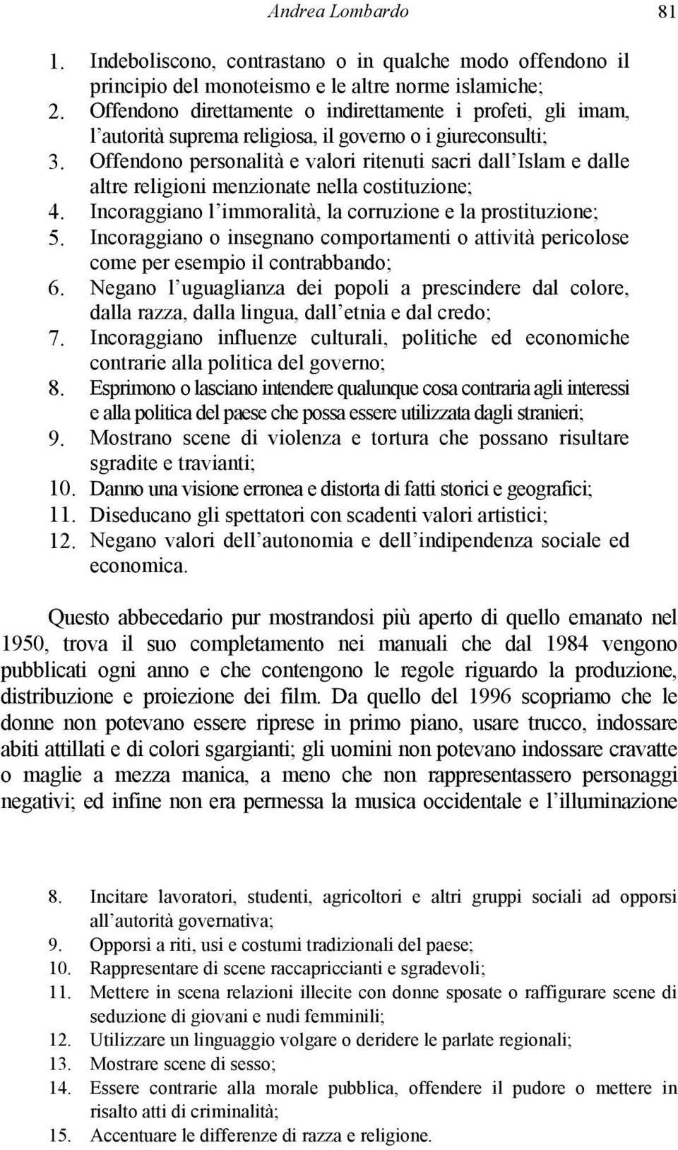 Offendono personalità e valori ritenuti sacri dall Islam e dalle altre religioni menzionate nella costituzione; 4. Incoraggiano l immoralità, la corruzione e la prostituzione; 5.