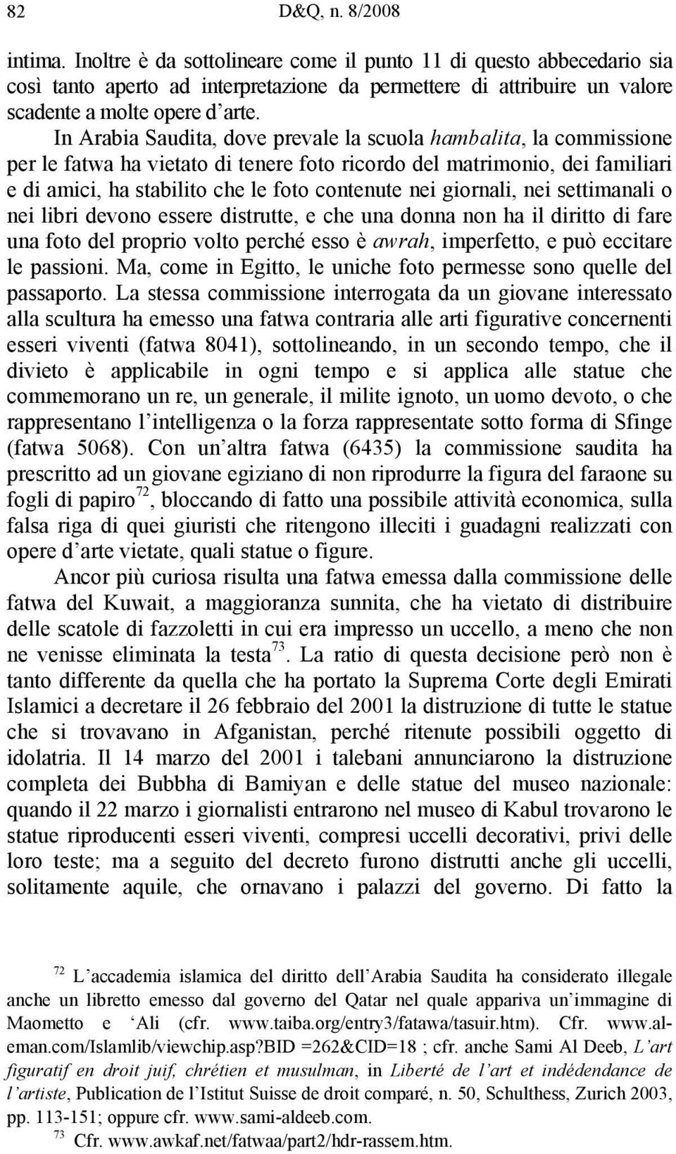 giornali, nei settimanali o nei libri devono essere distrutte, e che una donna non ha il diritto di fare una foto del proprio volto perché esso è awrah, imperfetto, e può eccitare le passioni.