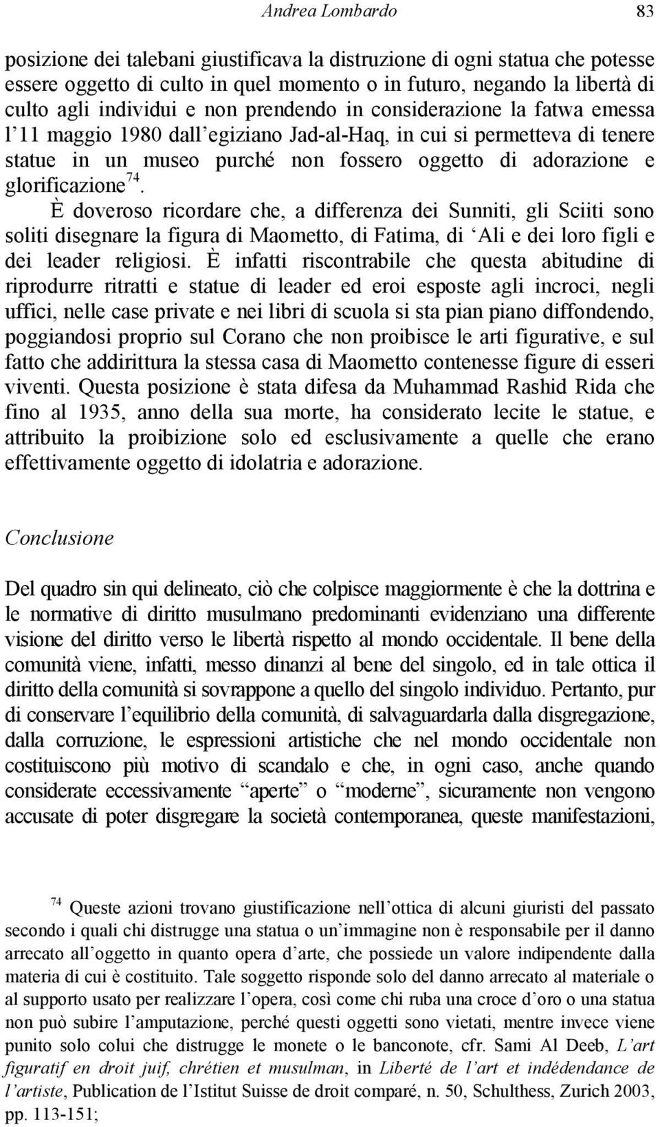 È doveroso ricordare che, a differenza dei Sunniti, gli Sciiti sono soliti disegnare la figura di Maometto, di Fatima, di Ali e dei loro figli e dei leader religiosi.