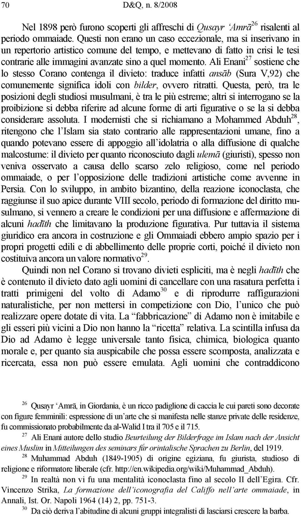 Ali Enani 27 sostiene che lo stesso Corano contenga il divieto: traduce infatti ansāb (Sura V,92) che comunemente significa idoli con bilder, ovvero ritratti.