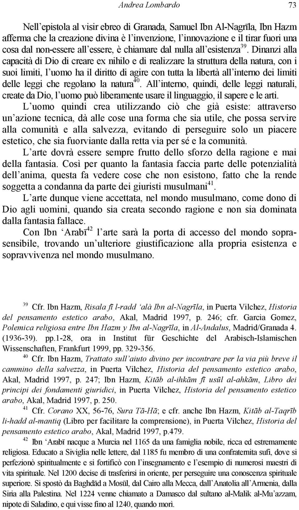 Dinanzi alla capacità di Dio di creare ex nihilo e di realizzare la struttura della natura, con i suoi limiti, l uomo ha il diritto di agire con tutta la libertà all interno dei limiti delle leggi