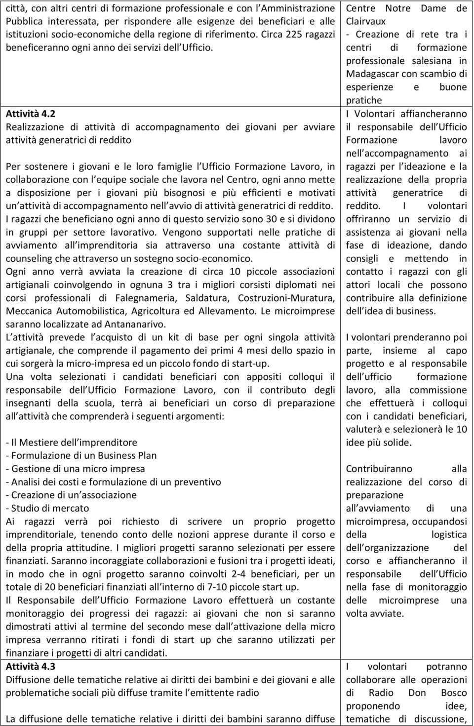 2 Realizzazione di attività di accompagnamento dei giovani per avviare attività generatrici di reddito Per sostenere i giovani e le loro famiglie l Ufficio Formazione Lavoro, in collaborazione con l