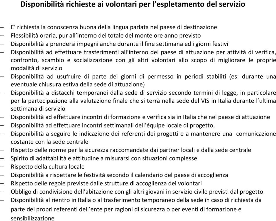 attività di verifica, confronto, scambio e socializzazione con gli altri volontari allo scopo di migliorare le proprie modalità di servizio Disponibilità ad usufruire di parte dei giorni di permesso