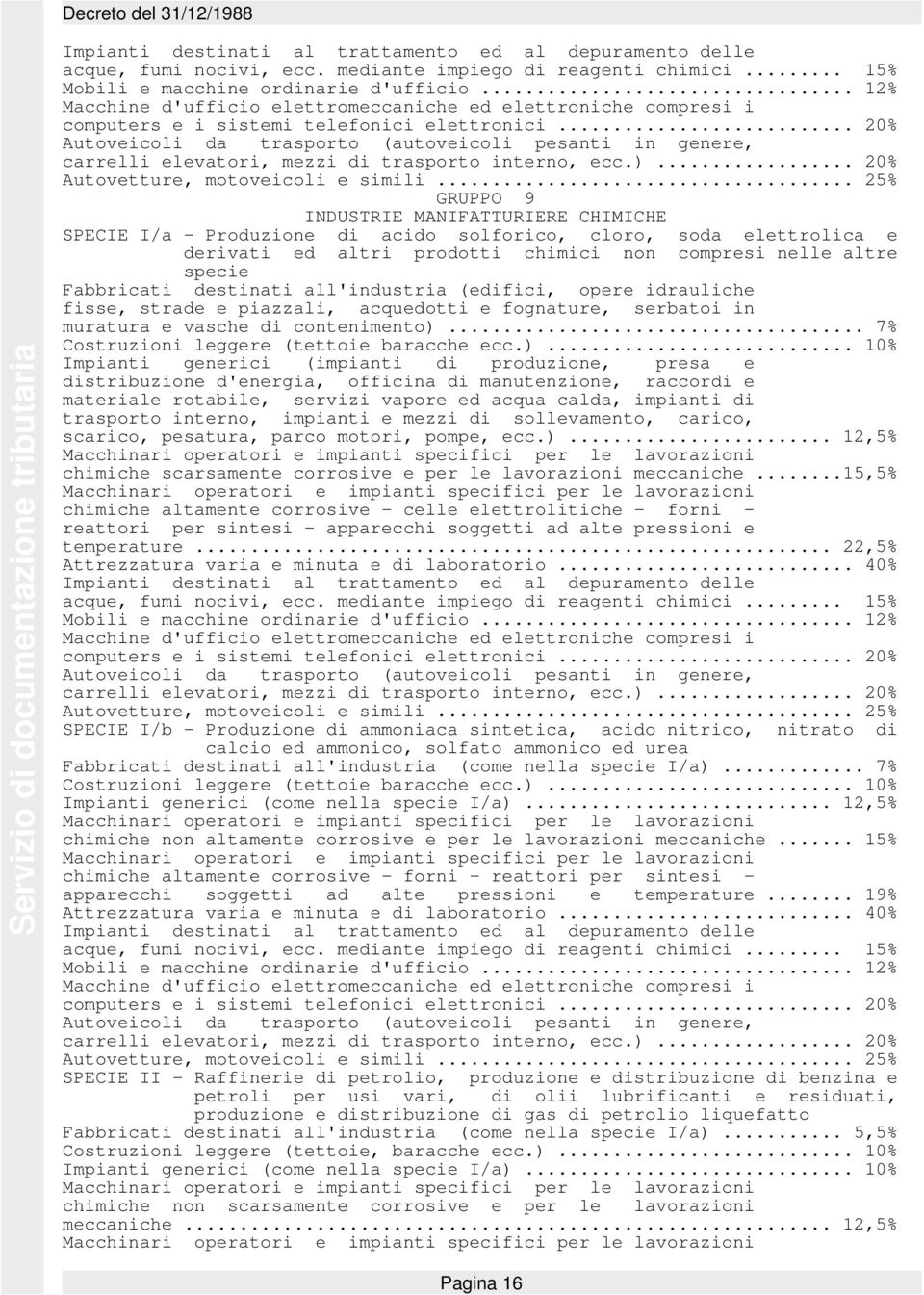 .. 7% Impianti generici (impianti di produzione, presa e distribuzione d'energia, officina di manutenzione, raccordi e materiale rotabile, servizi vapore ed acqua calda, impianti di trasporto