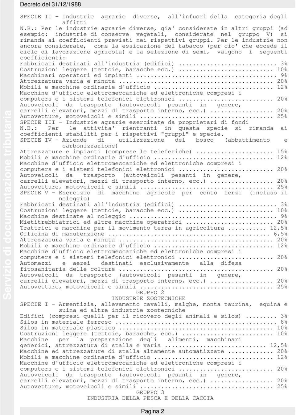 Per le industrie non ancora considerate, come la essicazione del tabacco (per cio' che eccede il ciclo di lavorazione agricola) e la selezione di semi, valgono i seguenti coefficienti: Fabbricati