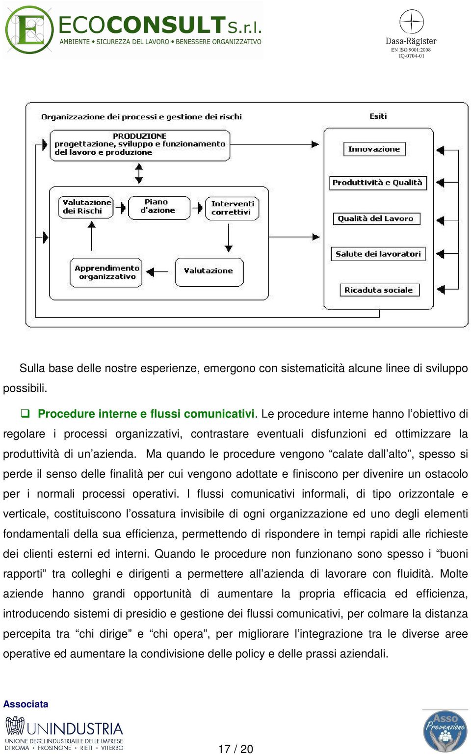 Ma quando le procedure vengono calate dall alto, spesso si perde il senso delle finalità per cui vengono adottate e finiscono per divenire un ostacolo per i normali processi operativi.