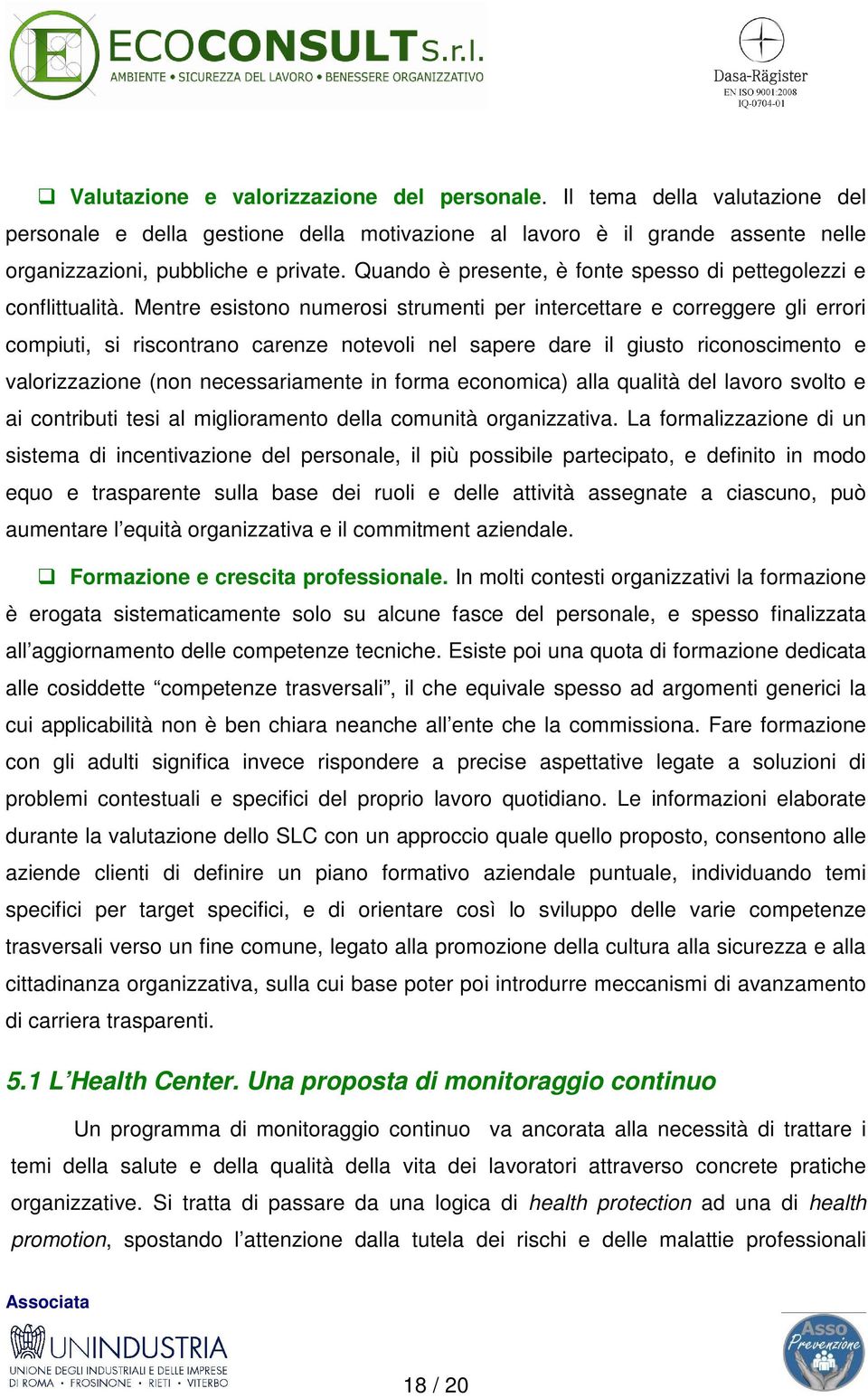 Mentre esistono numerosi strumenti per intercettare e correggere gli errori compiuti, si riscontrano carenze notevoli nel sapere dare il giusto riconoscimento e valorizzazione (non necessariamente in