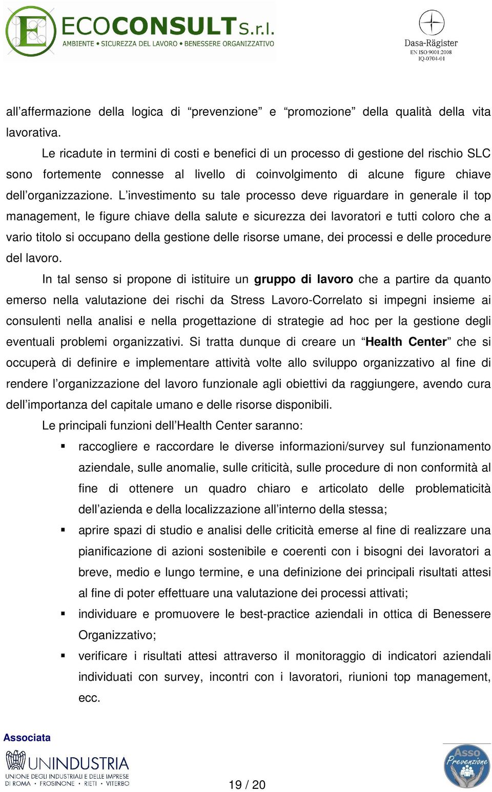 L investimento su tale processo deve riguardare in generale il top management, le figure chiave della salute e sicurezza dei lavoratori e tutti coloro che a vario titolo si occupano della gestione