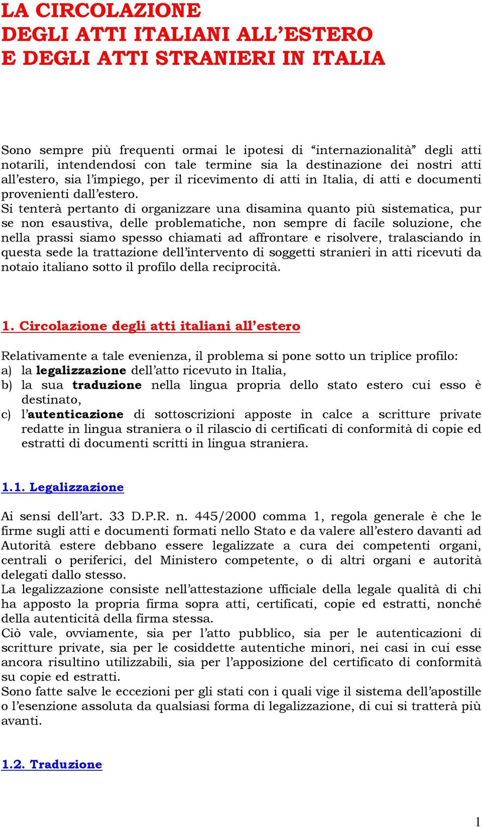 Si tenterà pertanto di organizzare una disamina quanto più sistematica, pur se non esaustiva, delle problematiche, non sempre di facile soluzione, che nella prassi siamo spesso chiamati ad affrontare