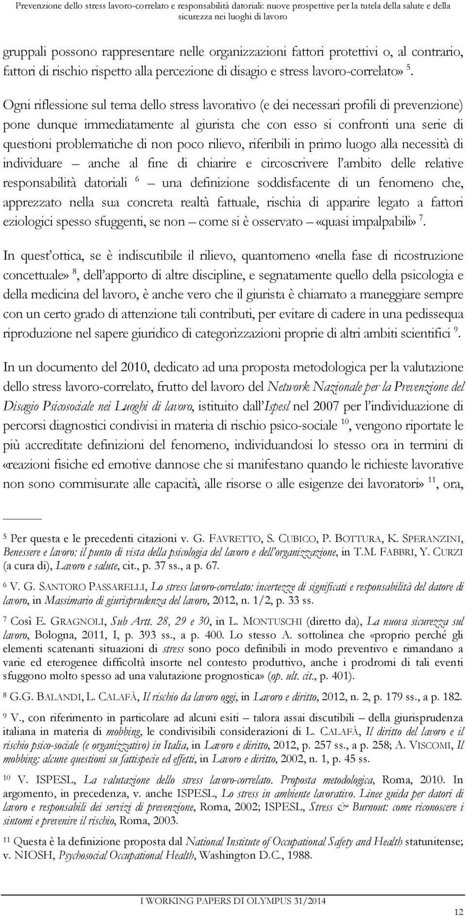 Ogni riflessione sul tema dello stress lavorativo (e dei necessari profili di prevenzione) pone dunque immediatamente al giurista che con esso si confronti una serie di questioni problematiche di non