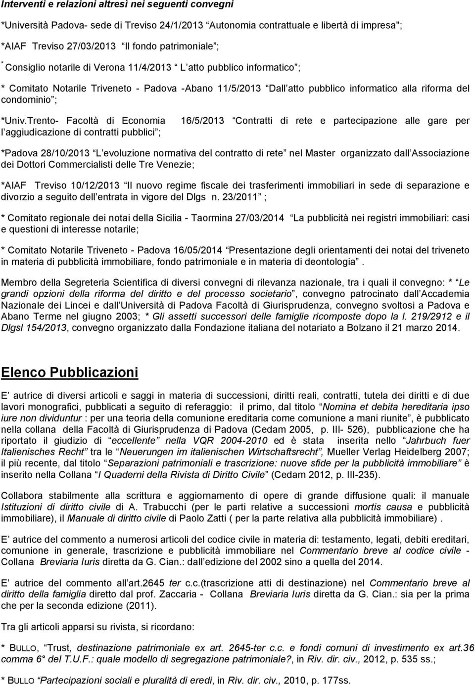 Trento- Facoltà di Economia l aggiudicazione di contratti pubblici ; 16/5/2013 Contratti di rete e partecipazione alle gare per *Padova 28/10/2013 L evoluzione normativa del contratto di rete nel