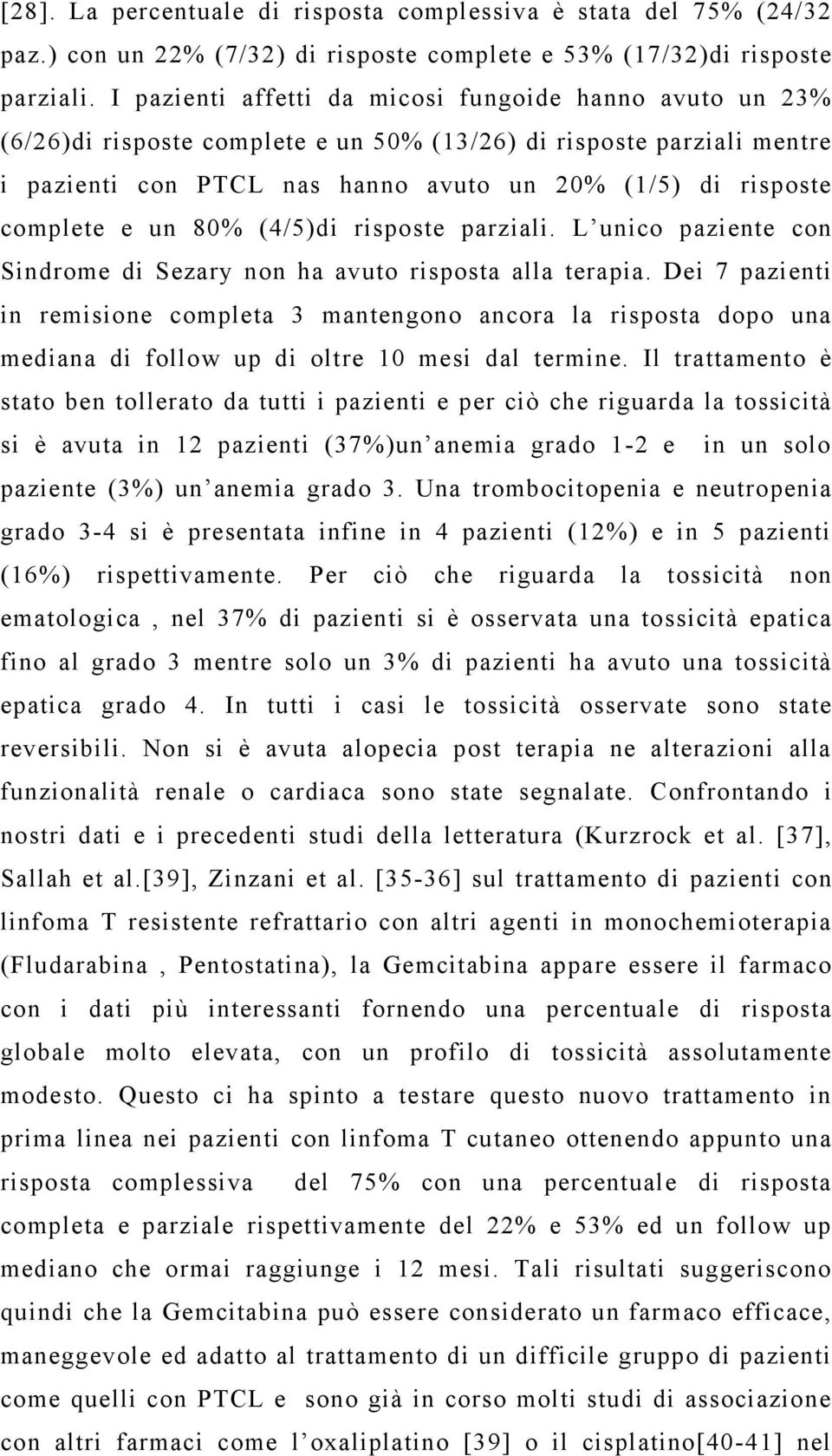 e un 80% (4/5)di risposte parziali. L unico paziente con Sindrome di Sezary non ha avuto risposta alla terapia.