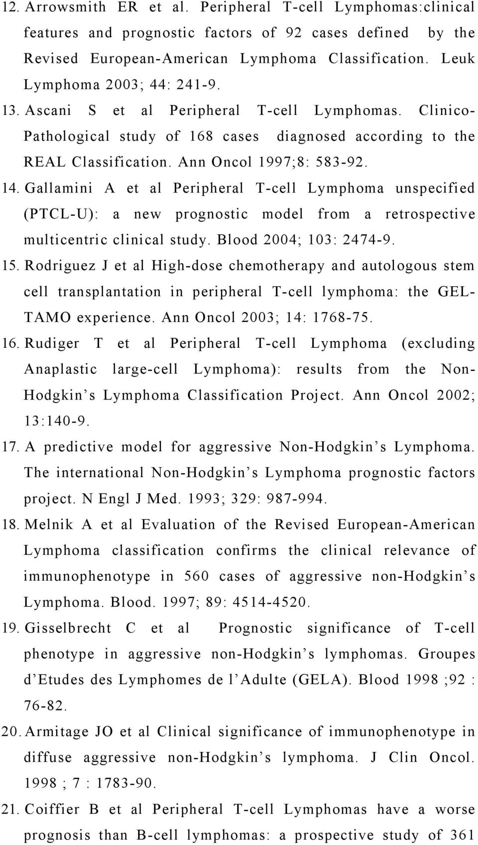 Gallamini A et al Peripheral T-cell Lymphoma unspecified (PTCL-U): a new prognostic model from a retrospective multicentric clinical study. Blood 2004; 103: 2474-9. 15.