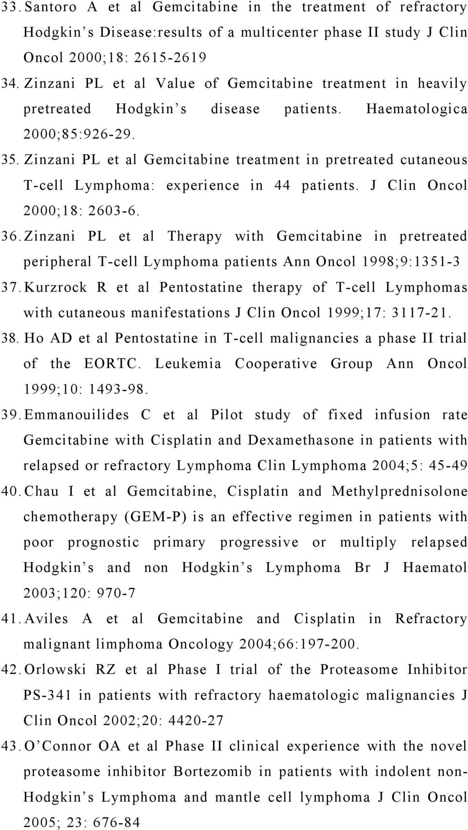 Zinzani PL et al Gemcitabine treatment in pretreated cutaneous T-cell Lymphoma: experience in 44 patients. J Clin Oncol 2000;18: 2603-6. 36.