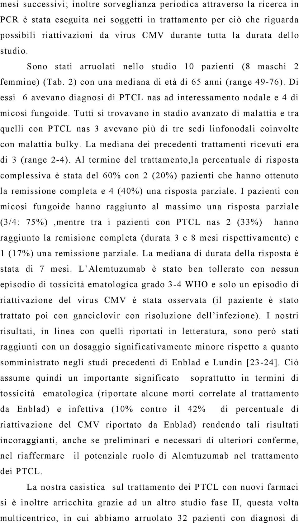 Di essi 6 avevano diagnosi di PTCL nas ad interessamento nodale e 4 di micosi fungoide.