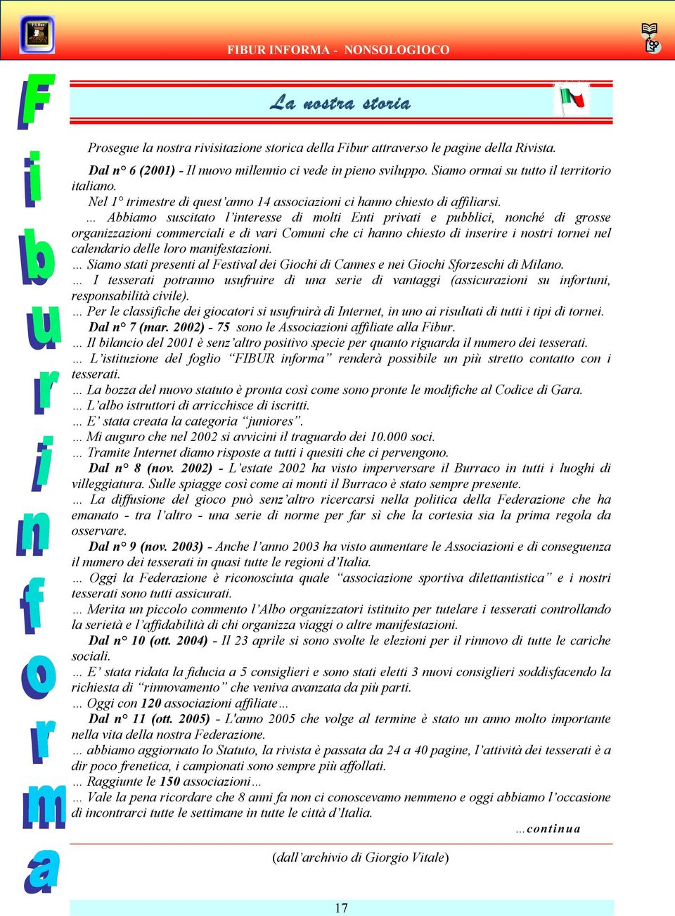 Abbiamo suscitato l interesse di molti Enti privati e pubblici, nonché di grosse organizzazioni commerciali e di vari Comuni che ci hanno chiesto di inserire i nostri tornei nel calendario delle loro