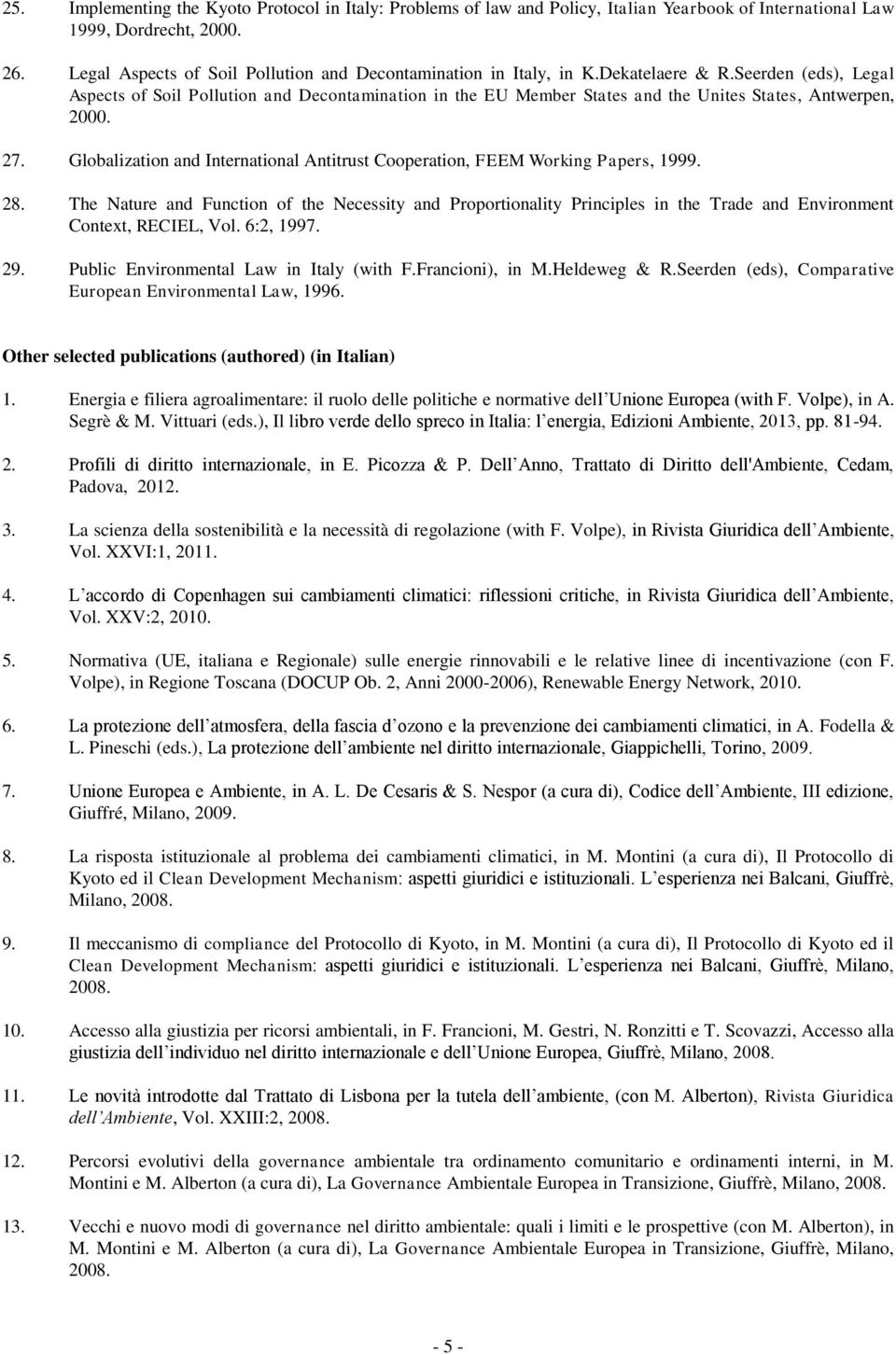 Seerden (eds), Legal Aspects of Soil Pollution and Decontamination in the EU Member States and the Unites States, Antwerpen, 2000. 27.