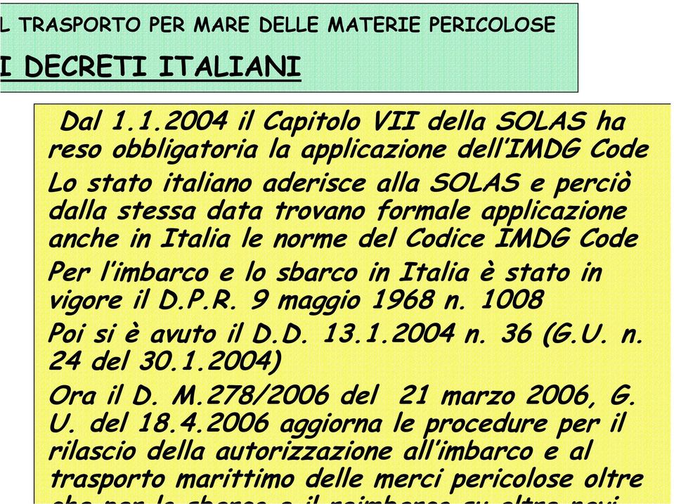 trovano formale applicazione anche in Italia le norme del Codice IMDG Code Per l imbarco e lo sbarco in Italia è stato in vigore il D.P.R. 9 maggio 1968 n.