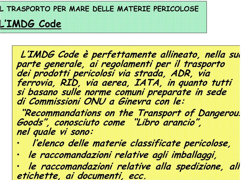 the Transport of Dangerous Goods, conosciuto come Libro arancio, nel quale vi sono: l elenco delle materie classificate pericolose, le raccomandazioni