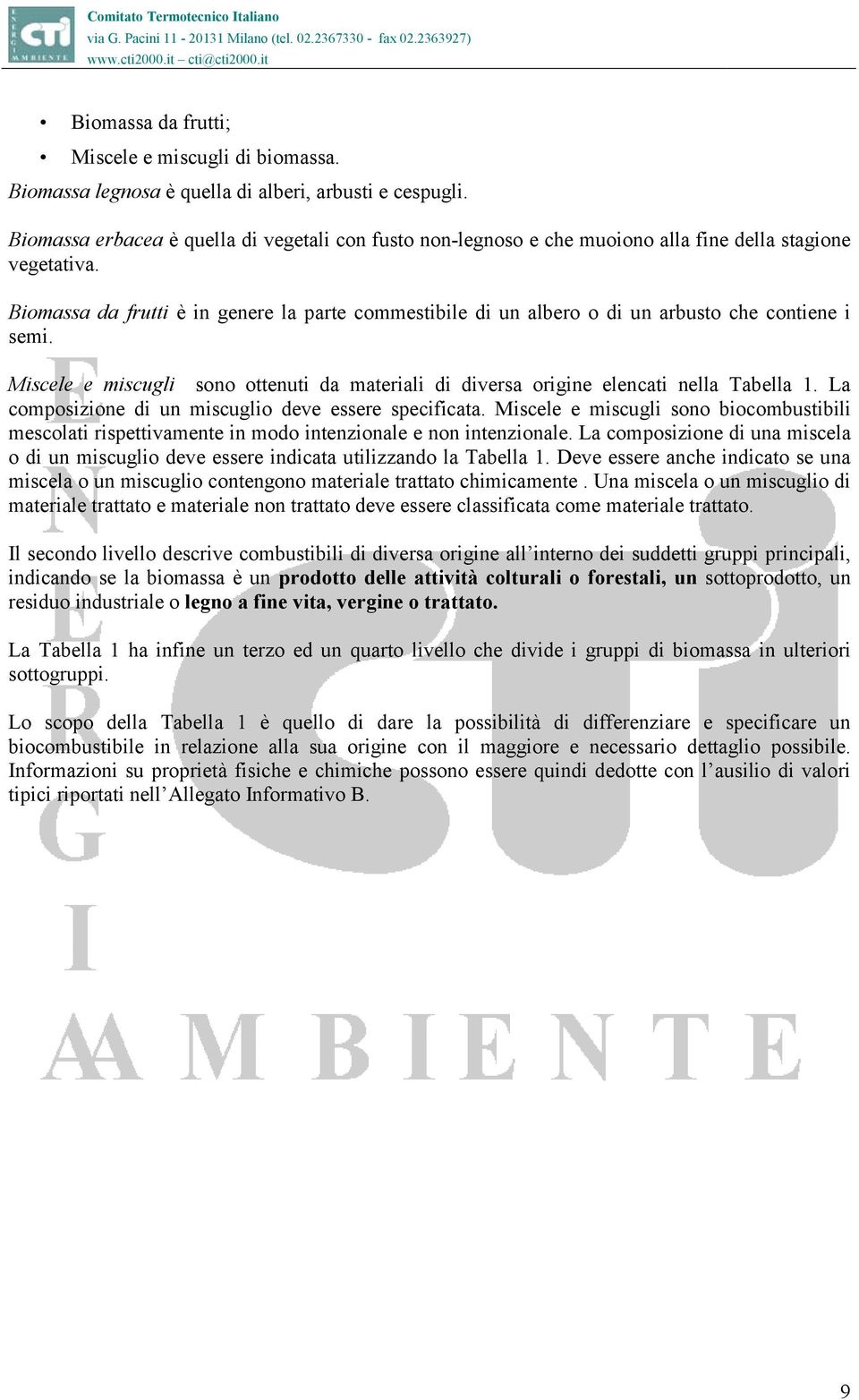 Biomassa da frutti è in genere la parte commestibile di un albero o di un arbusto che contiene i semi. Miscele e miscugli sono ottenuti da materiali di diversa origine elencati nella Tabella 1.