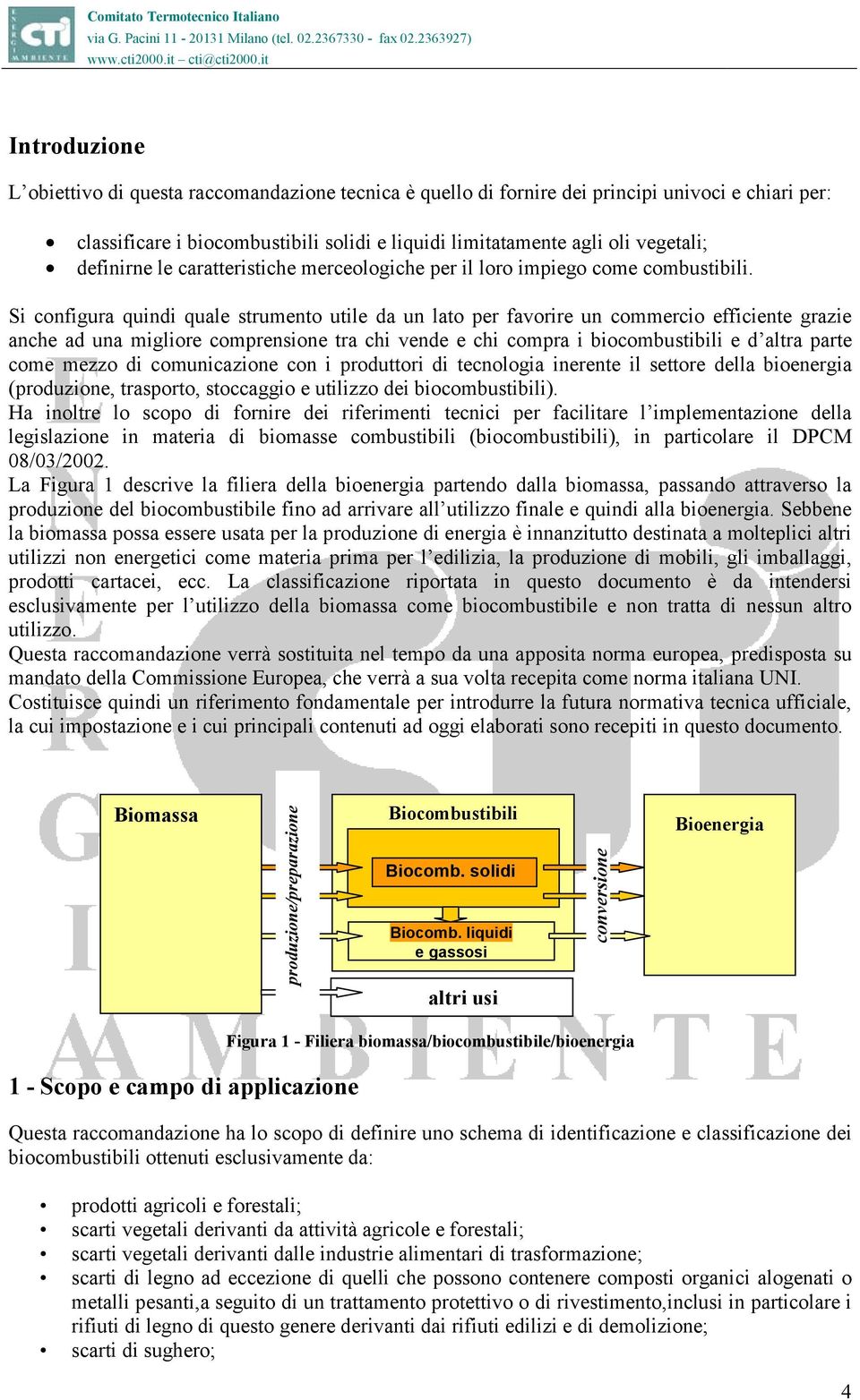 Si configura quindi quale strumento utile da un lato per favorire un commercio efficiente grazie anche ad una migliore comprensione tra chi vende e chi compra i biocombustibili e d altra parte come