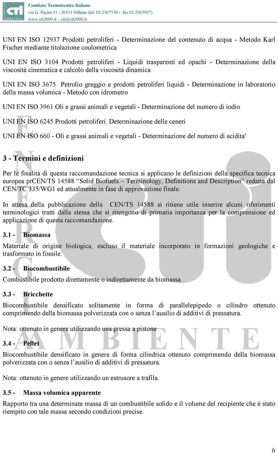 volumica - Metodo con idrometro UNI EN ISO 3961 Oli e grassi animali e vegetali - Determinazione del numero di iodio UNI EN ISO 6245 Prodotti petroliferi.