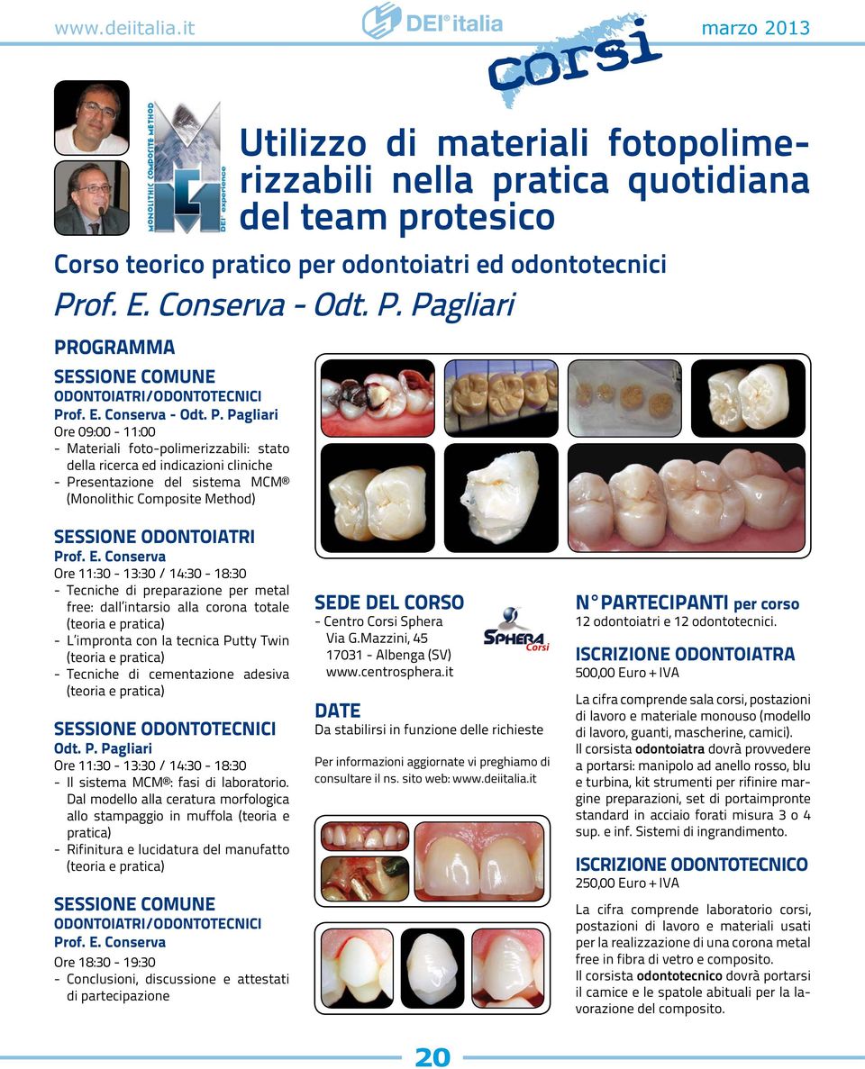 Pagliari PROGRAMMA Sessione comune odontoiatri/odontotecnici Pr Pagliari ore 09:00-11:00 - Materiali foto-polimerizzabili: stato della ricerca ed indicazioni cliniche - Presentazione del sistema MCM