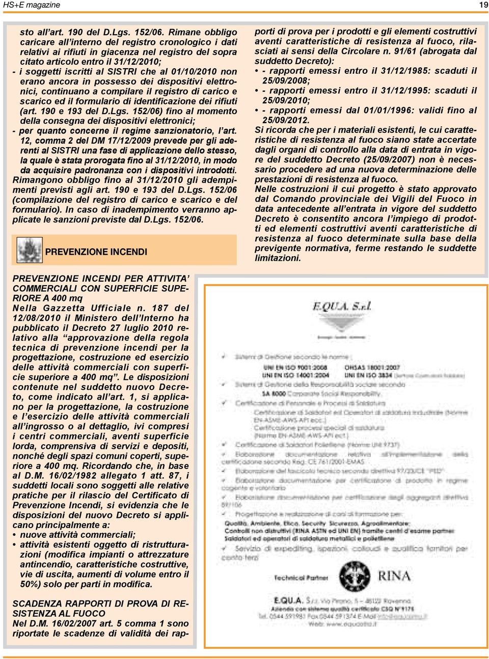 01/10/2010 non erano ancora in possesso dei dispositivi elettronici, continuano a compilare il registro di carico e scarico ed il formulario di identificazione dei rifiuti (art. 190 e 193 del D.Lgs.