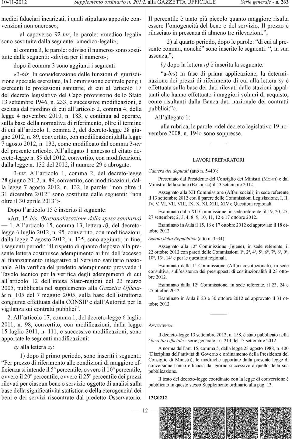 In considerazione delle funzioni di giurisdizione speciale esercitate, la Commissione centrale per gli esercenti le professioni sanitarie, di cui all articolo 17 del decreto legislativo del Capo