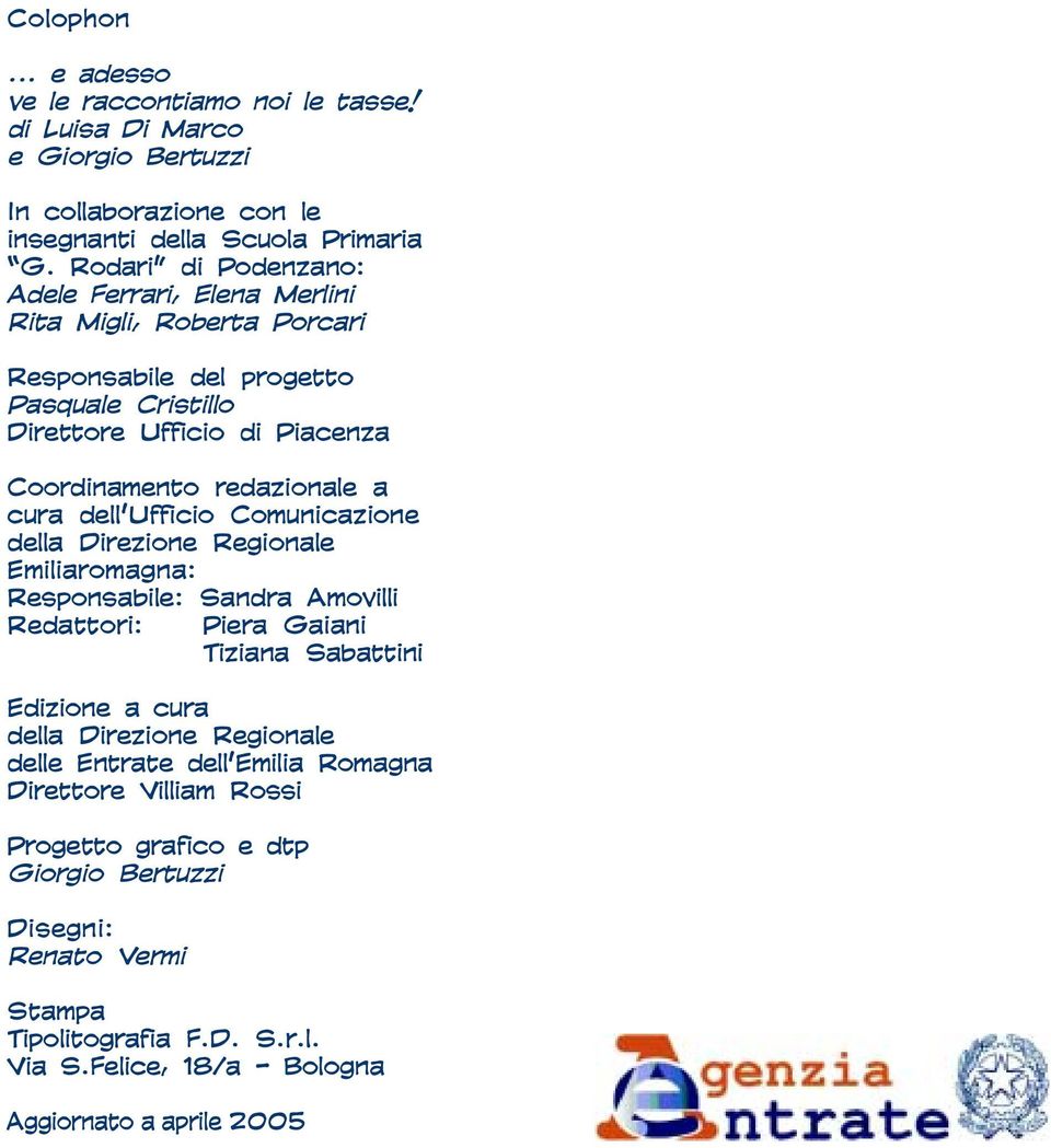 cura dell Ufficio Comunicazione della Direzione Regionale Emiliaromagna: Responsabile: Sandra Amovilli Redattori: Piera Gaiani Tiziana Sabattini Edizione a cura della Direzione